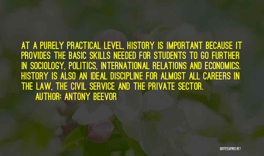 Antony Beevor Quotes: At A Purely Practical Level, History Is Important Because It Provides The Basic Skills Needed For Students To Go Further