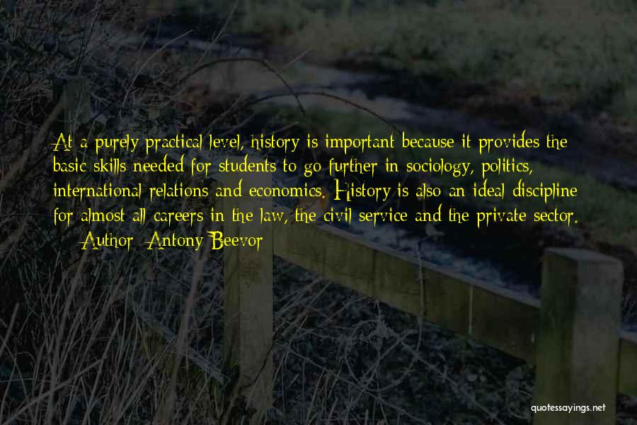 Antony Beevor Quotes: At A Purely Practical Level, History Is Important Because It Provides The Basic Skills Needed For Students To Go Further