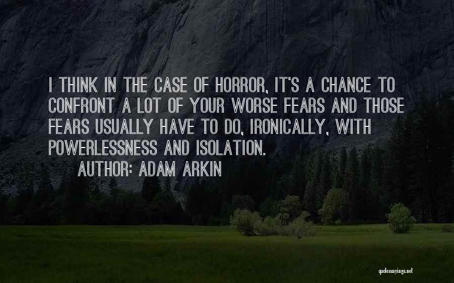 Adam Arkin Quotes: I Think In The Case Of Horror, It's A Chance To Confront A Lot Of Your Worse Fears And Those