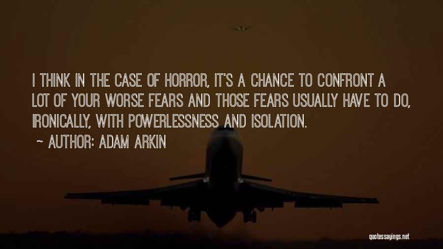 Adam Arkin Quotes: I Think In The Case Of Horror, It's A Chance To Confront A Lot Of Your Worse Fears And Those