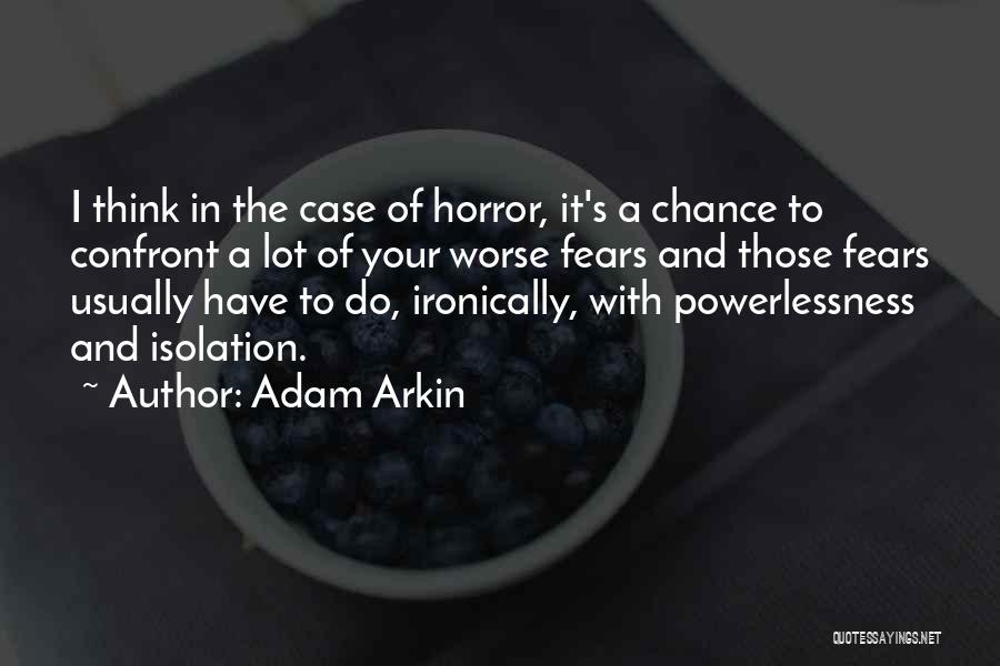 Adam Arkin Quotes: I Think In The Case Of Horror, It's A Chance To Confront A Lot Of Your Worse Fears And Those