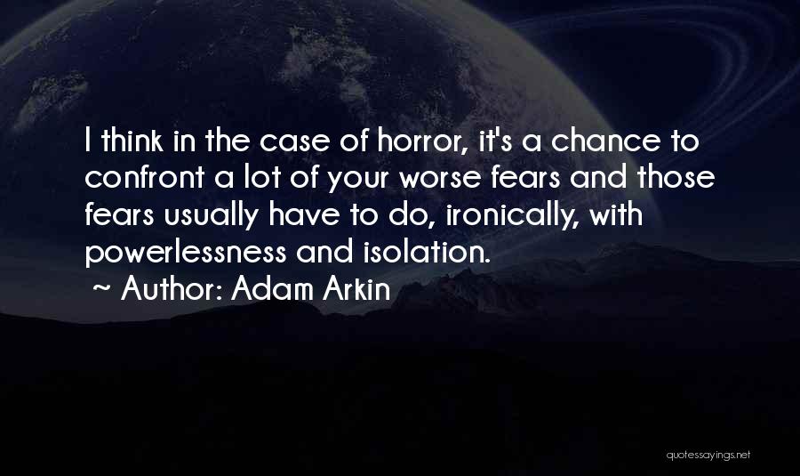 Adam Arkin Quotes: I Think In The Case Of Horror, It's A Chance To Confront A Lot Of Your Worse Fears And Those