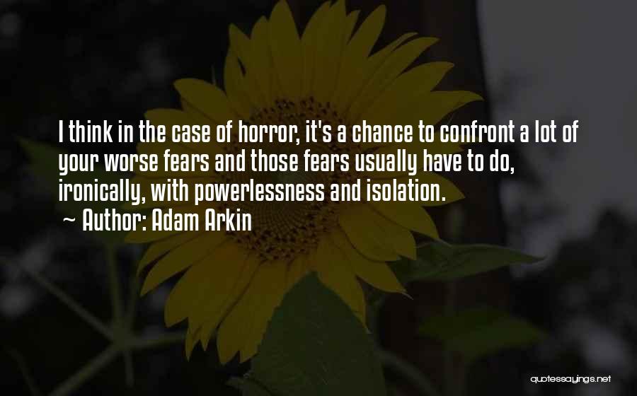 Adam Arkin Quotes: I Think In The Case Of Horror, It's A Chance To Confront A Lot Of Your Worse Fears And Those