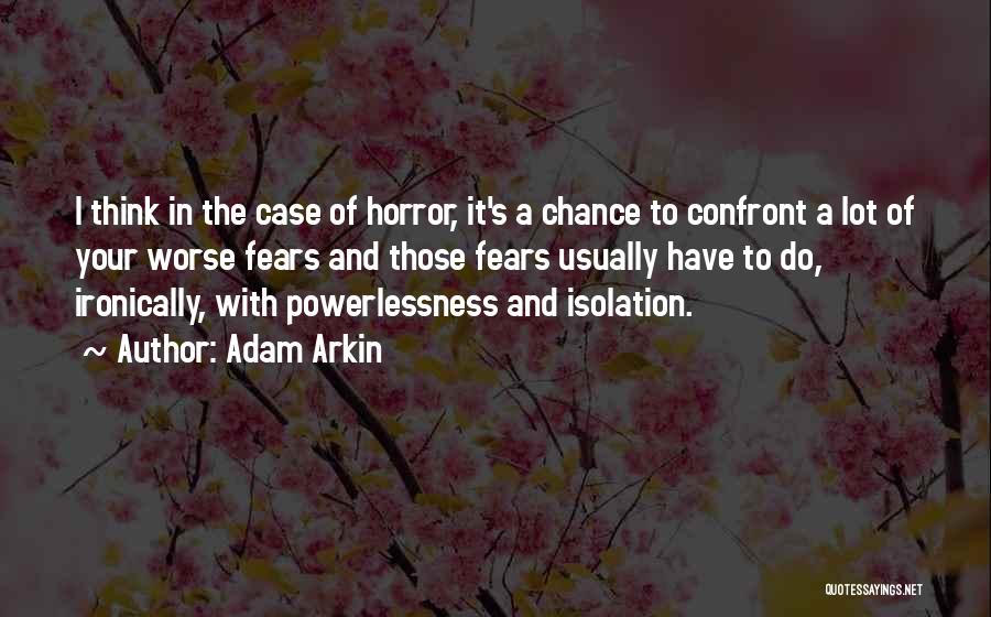 Adam Arkin Quotes: I Think In The Case Of Horror, It's A Chance To Confront A Lot Of Your Worse Fears And Those