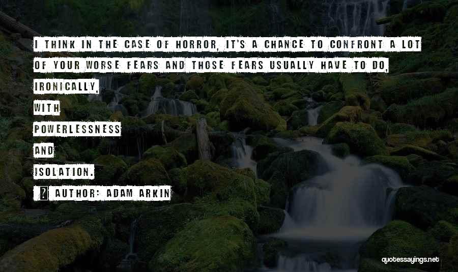 Adam Arkin Quotes: I Think In The Case Of Horror, It's A Chance To Confront A Lot Of Your Worse Fears And Those