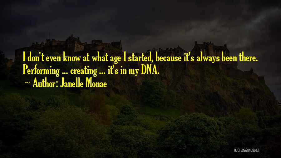 Janelle Monae Quotes: I Don't Even Know At What Age I Started, Because It's Always Been There. Performing ... Creating ... It's In
