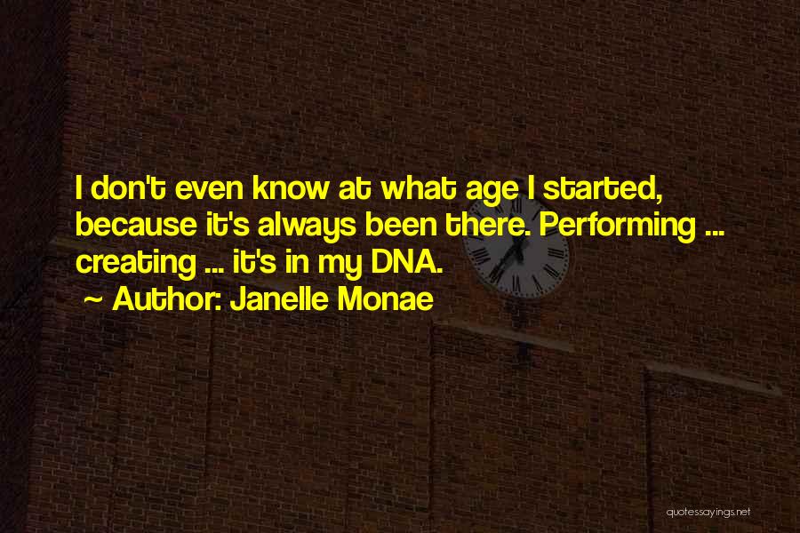 Janelle Monae Quotes: I Don't Even Know At What Age I Started, Because It's Always Been There. Performing ... Creating ... It's In