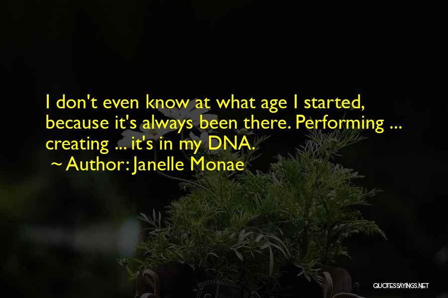 Janelle Monae Quotes: I Don't Even Know At What Age I Started, Because It's Always Been There. Performing ... Creating ... It's In