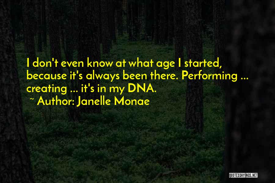Janelle Monae Quotes: I Don't Even Know At What Age I Started, Because It's Always Been There. Performing ... Creating ... It's In