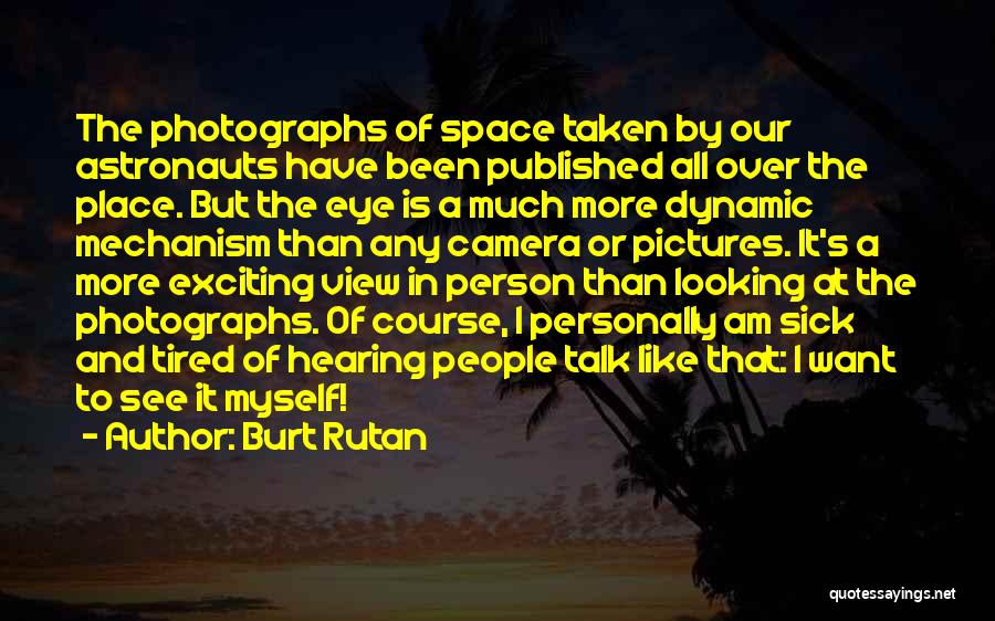 Burt Rutan Quotes: The Photographs Of Space Taken By Our Astronauts Have Been Published All Over The Place. But The Eye Is A