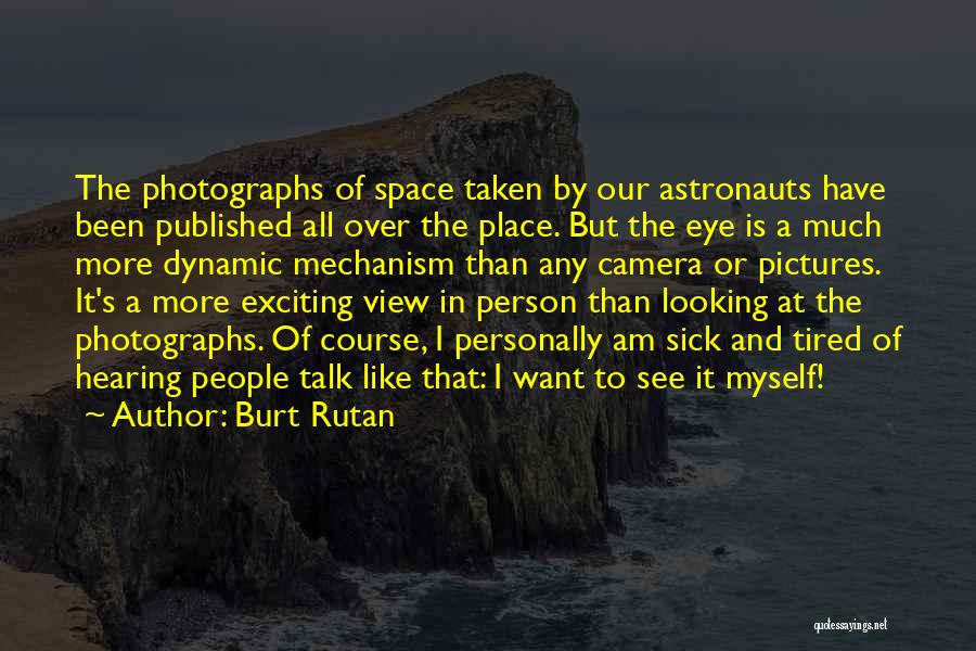 Burt Rutan Quotes: The Photographs Of Space Taken By Our Astronauts Have Been Published All Over The Place. But The Eye Is A