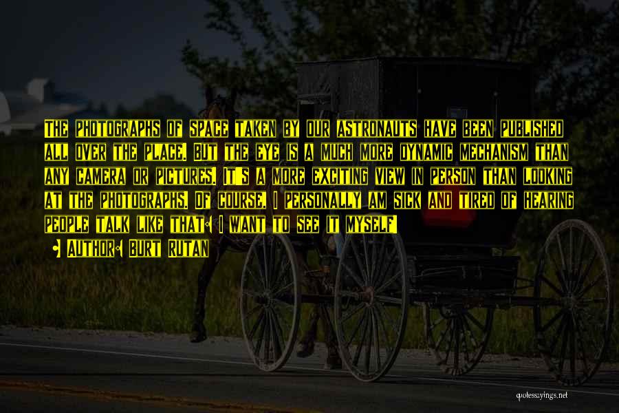 Burt Rutan Quotes: The Photographs Of Space Taken By Our Astronauts Have Been Published All Over The Place. But The Eye Is A