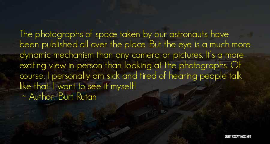 Burt Rutan Quotes: The Photographs Of Space Taken By Our Astronauts Have Been Published All Over The Place. But The Eye Is A