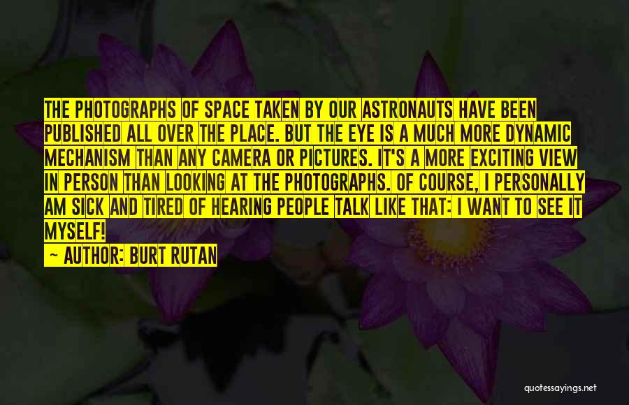 Burt Rutan Quotes: The Photographs Of Space Taken By Our Astronauts Have Been Published All Over The Place. But The Eye Is A