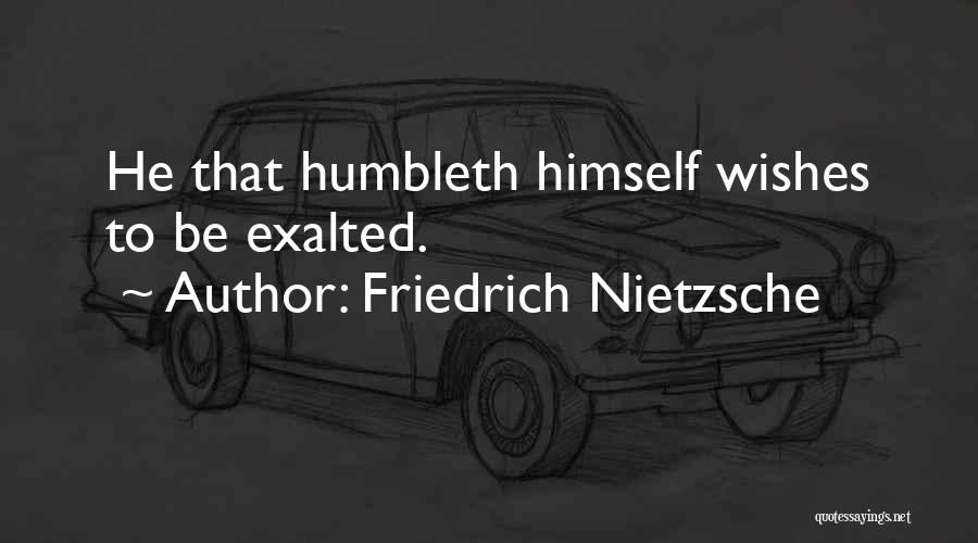 Friedrich Nietzsche Quotes: He That Humbleth Himself Wishes To Be Exalted.