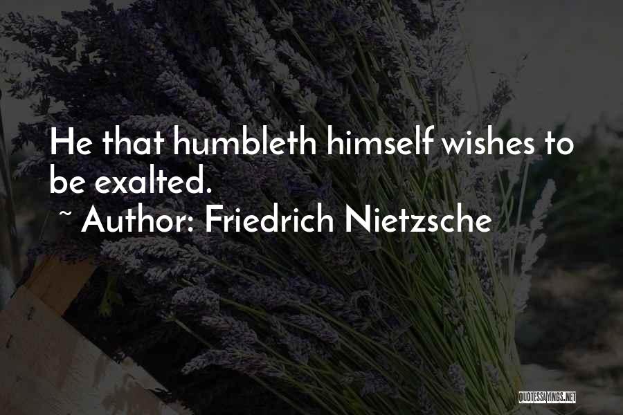 Friedrich Nietzsche Quotes: He That Humbleth Himself Wishes To Be Exalted.