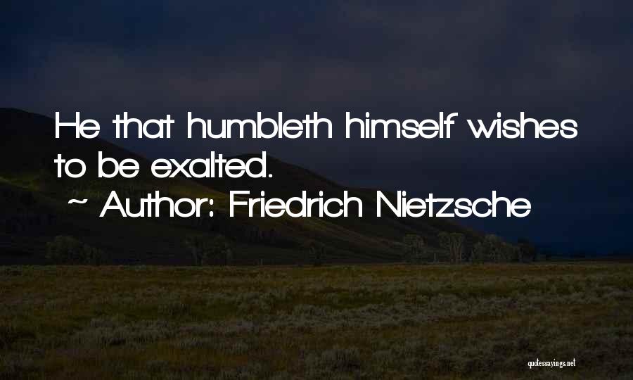 Friedrich Nietzsche Quotes: He That Humbleth Himself Wishes To Be Exalted.