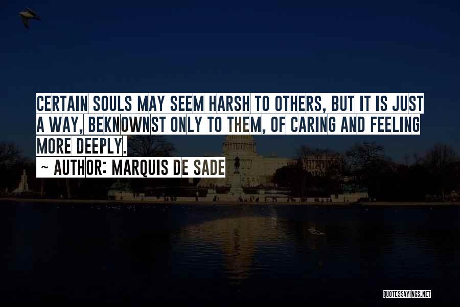 Marquis De Sade Quotes: Certain Souls May Seem Harsh To Others, But It Is Just A Way, Beknownst Only To Them, Of Caring And