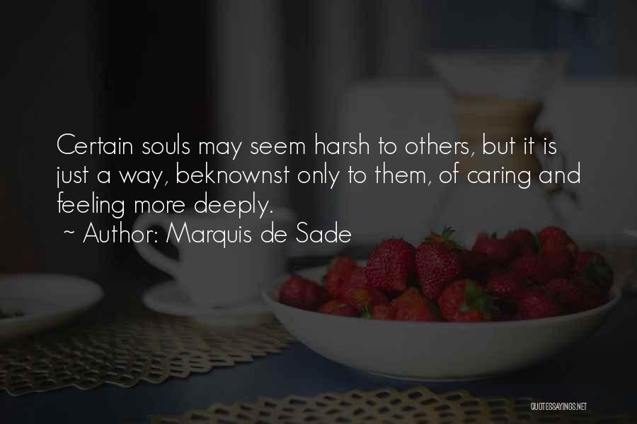 Marquis De Sade Quotes: Certain Souls May Seem Harsh To Others, But It Is Just A Way, Beknownst Only To Them, Of Caring And