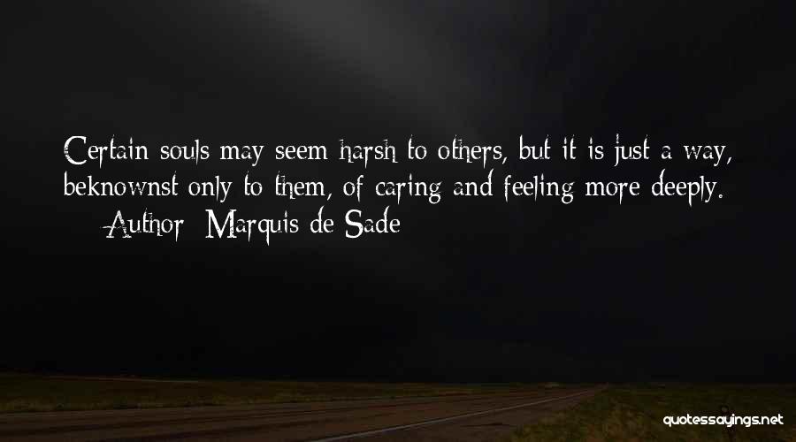 Marquis De Sade Quotes: Certain Souls May Seem Harsh To Others, But It Is Just A Way, Beknownst Only To Them, Of Caring And