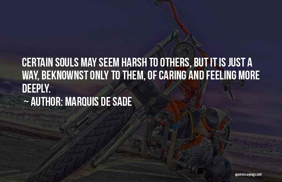 Marquis De Sade Quotes: Certain Souls May Seem Harsh To Others, But It Is Just A Way, Beknownst Only To Them, Of Caring And