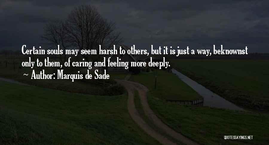 Marquis De Sade Quotes: Certain Souls May Seem Harsh To Others, But It Is Just A Way, Beknownst Only To Them, Of Caring And