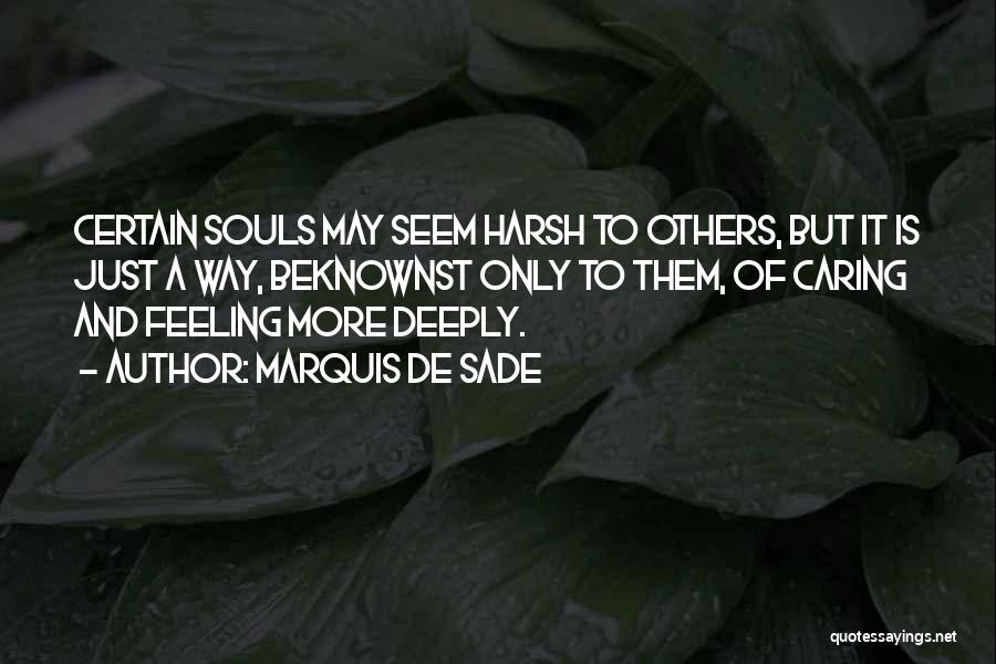 Marquis De Sade Quotes: Certain Souls May Seem Harsh To Others, But It Is Just A Way, Beknownst Only To Them, Of Caring And