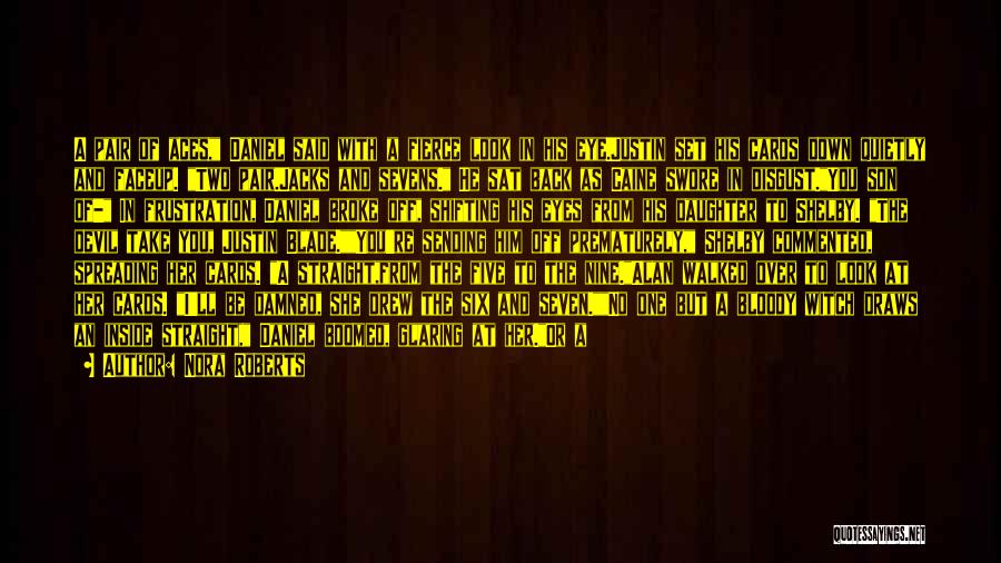 Nora Roberts Quotes: A Pair Of Aces, Daniel Said With A Fierce Look In His Eye.justin Set His Cards Down Quietly And Faceup.