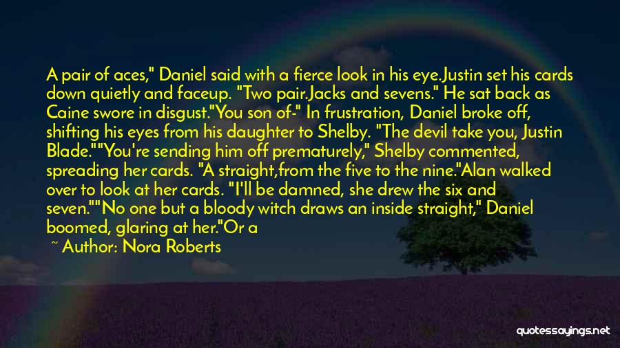 Nora Roberts Quotes: A Pair Of Aces, Daniel Said With A Fierce Look In His Eye.justin Set His Cards Down Quietly And Faceup.