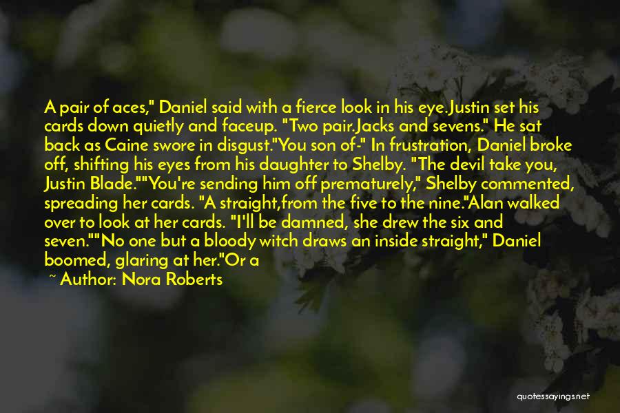 Nora Roberts Quotes: A Pair Of Aces, Daniel Said With A Fierce Look In His Eye.justin Set His Cards Down Quietly And Faceup.