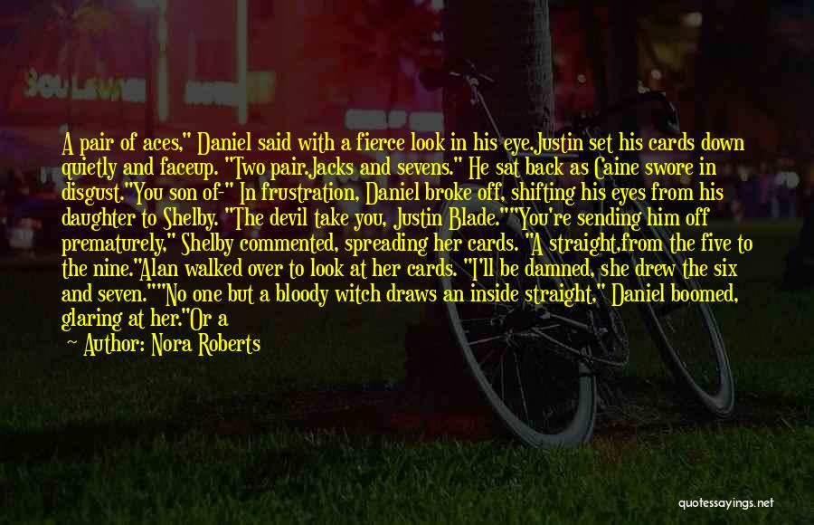 Nora Roberts Quotes: A Pair Of Aces, Daniel Said With A Fierce Look In His Eye.justin Set His Cards Down Quietly And Faceup.