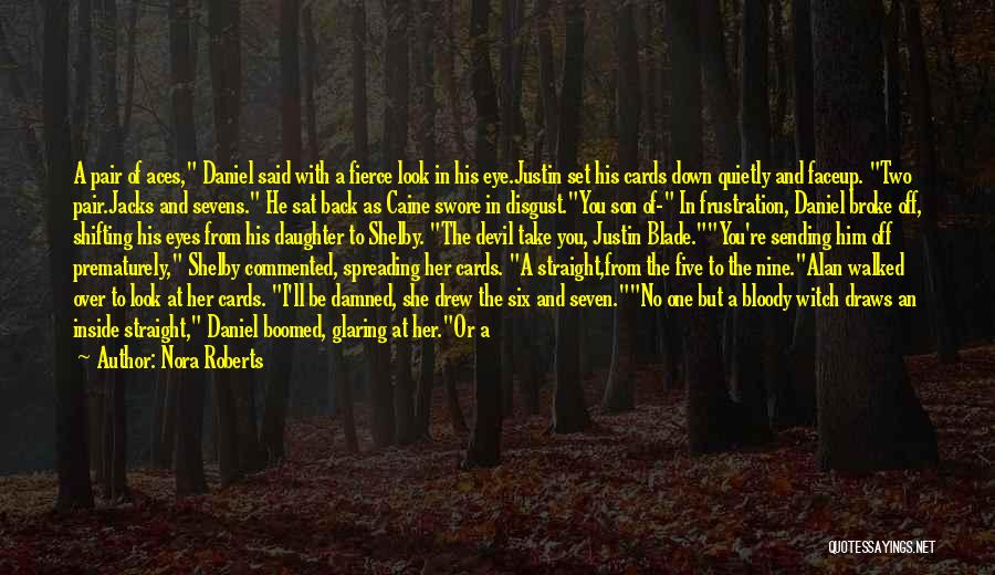 Nora Roberts Quotes: A Pair Of Aces, Daniel Said With A Fierce Look In His Eye.justin Set His Cards Down Quietly And Faceup.