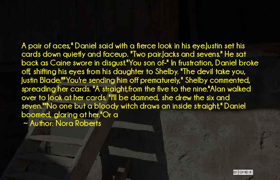 Nora Roberts Quotes: A Pair Of Aces, Daniel Said With A Fierce Look In His Eye.justin Set His Cards Down Quietly And Faceup.