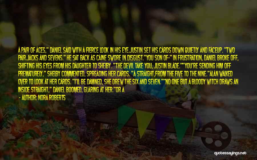 Nora Roberts Quotes: A Pair Of Aces, Daniel Said With A Fierce Look In His Eye.justin Set His Cards Down Quietly And Faceup.
