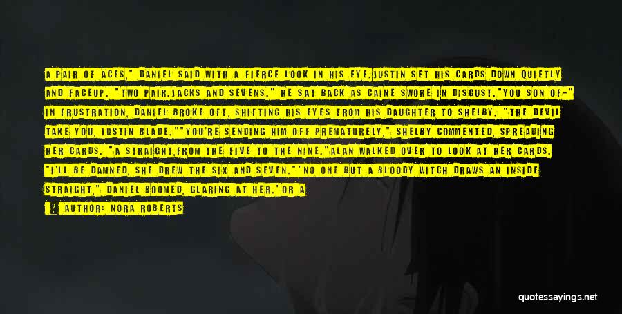 Nora Roberts Quotes: A Pair Of Aces, Daniel Said With A Fierce Look In His Eye.justin Set His Cards Down Quietly And Faceup.