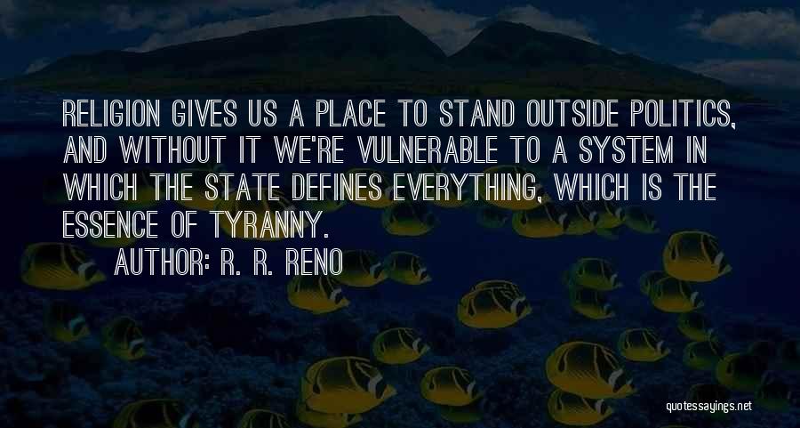 R. R. Reno Quotes: Religion Gives Us A Place To Stand Outside Politics, And Without It We're Vulnerable To A System In Which The