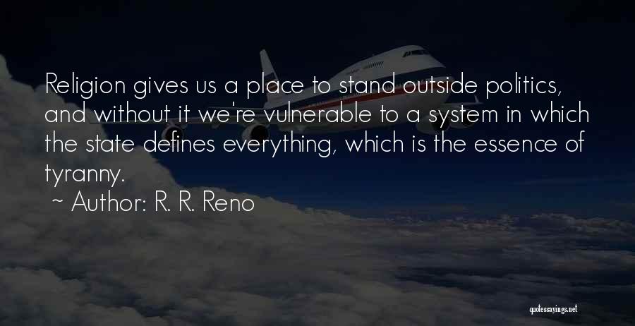 R. R. Reno Quotes: Religion Gives Us A Place To Stand Outside Politics, And Without It We're Vulnerable To A System In Which The