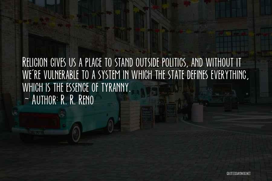 R. R. Reno Quotes: Religion Gives Us A Place To Stand Outside Politics, And Without It We're Vulnerable To A System In Which The