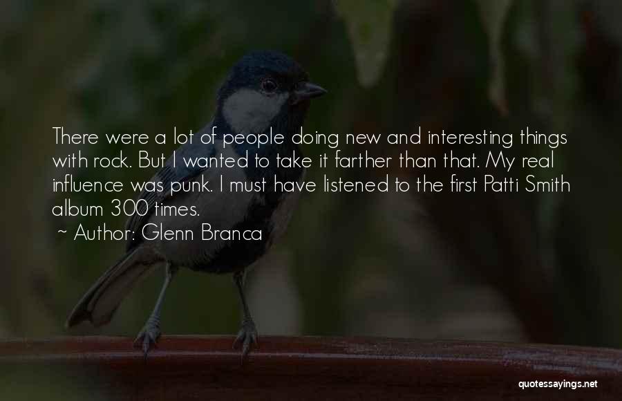 Glenn Branca Quotes: There Were A Lot Of People Doing New And Interesting Things With Rock. But I Wanted To Take It Farther