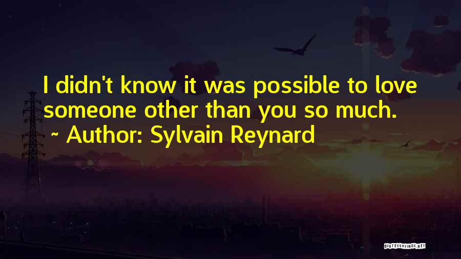 Sylvain Reynard Quotes: I Didn't Know It Was Possible To Love Someone Other Than You So Much.