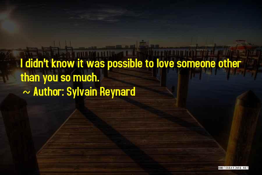 Sylvain Reynard Quotes: I Didn't Know It Was Possible To Love Someone Other Than You So Much.