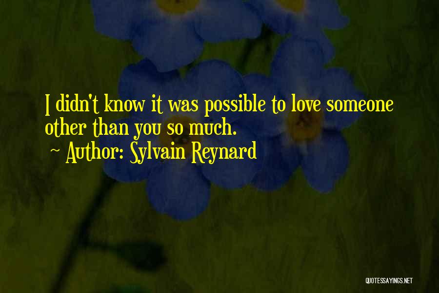 Sylvain Reynard Quotes: I Didn't Know It Was Possible To Love Someone Other Than You So Much.