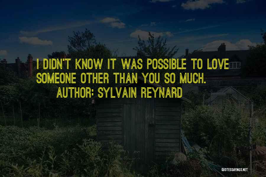 Sylvain Reynard Quotes: I Didn't Know It Was Possible To Love Someone Other Than You So Much.