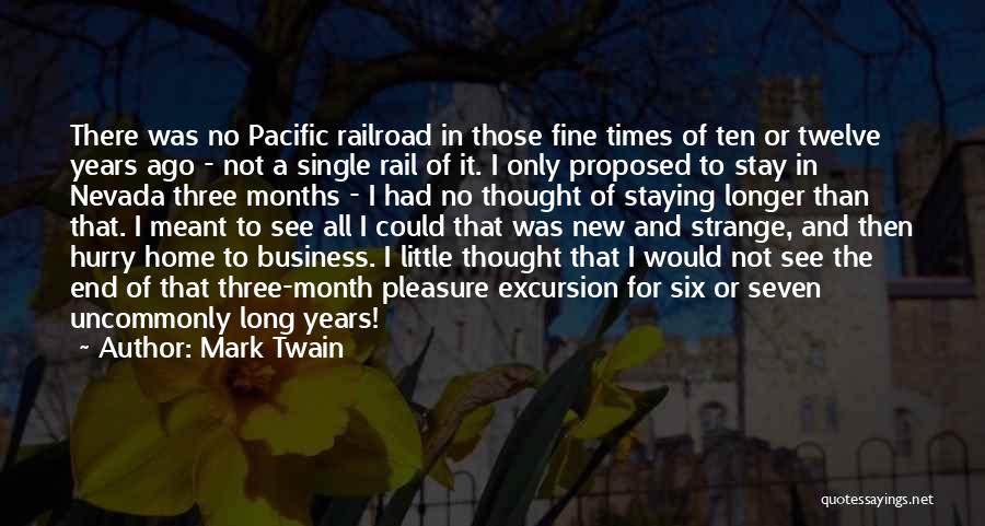 Mark Twain Quotes: There Was No Pacific Railroad In Those Fine Times Of Ten Or Twelve Years Ago - Not A Single Rail