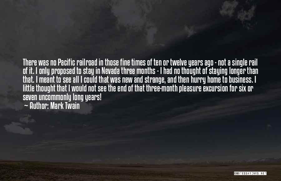 Mark Twain Quotes: There Was No Pacific Railroad In Those Fine Times Of Ten Or Twelve Years Ago - Not A Single Rail