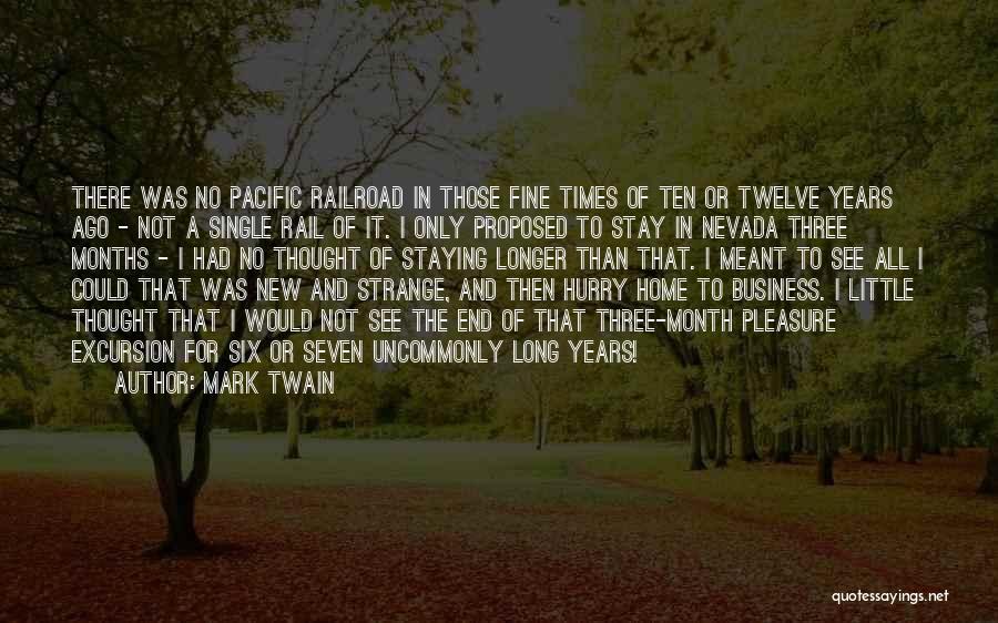 Mark Twain Quotes: There Was No Pacific Railroad In Those Fine Times Of Ten Or Twelve Years Ago - Not A Single Rail