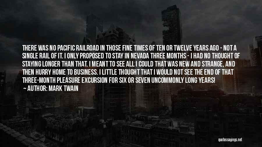 Mark Twain Quotes: There Was No Pacific Railroad In Those Fine Times Of Ten Or Twelve Years Ago - Not A Single Rail