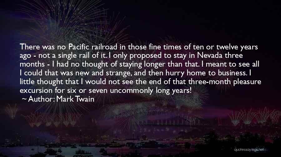 Mark Twain Quotes: There Was No Pacific Railroad In Those Fine Times Of Ten Or Twelve Years Ago - Not A Single Rail