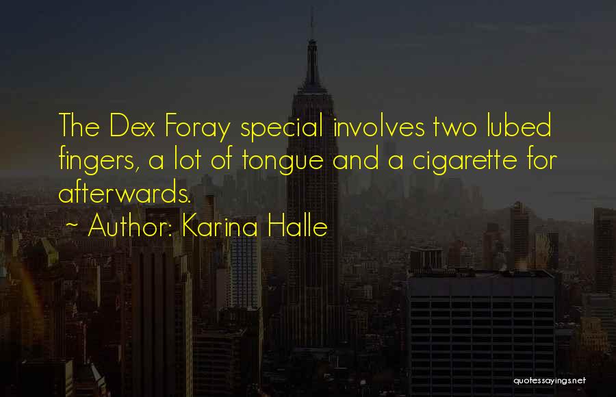 Karina Halle Quotes: The Dex Foray Special Involves Two Lubed Fingers, A Lot Of Tongue And A Cigarette For Afterwards.