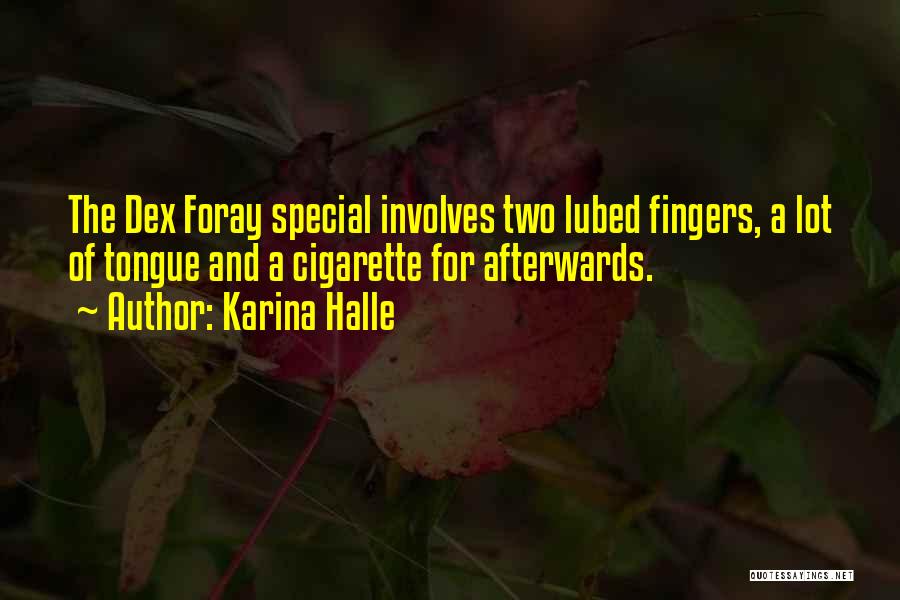 Karina Halle Quotes: The Dex Foray Special Involves Two Lubed Fingers, A Lot Of Tongue And A Cigarette For Afterwards.